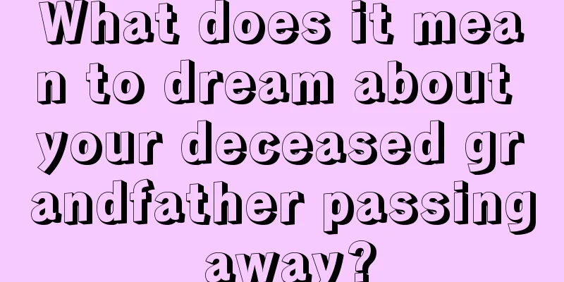 What does it mean to dream about your deceased grandfather passing away?