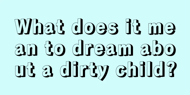 What does it mean to dream about a dirty child?