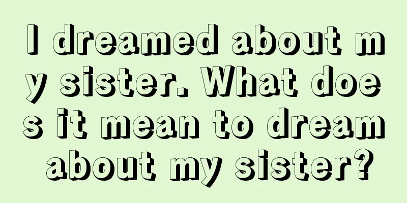 I dreamed about my sister. What does it mean to dream about my sister?