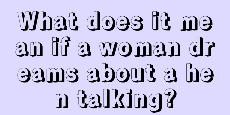 What does it mean if a woman dreams about a hen talking?