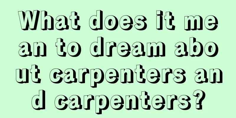 What does it mean to dream about carpenters and carpenters?