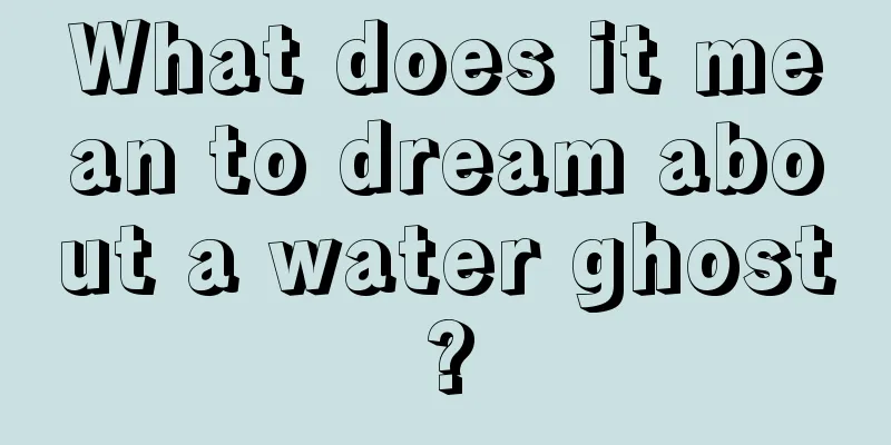 What does it mean to dream about a water ghost?