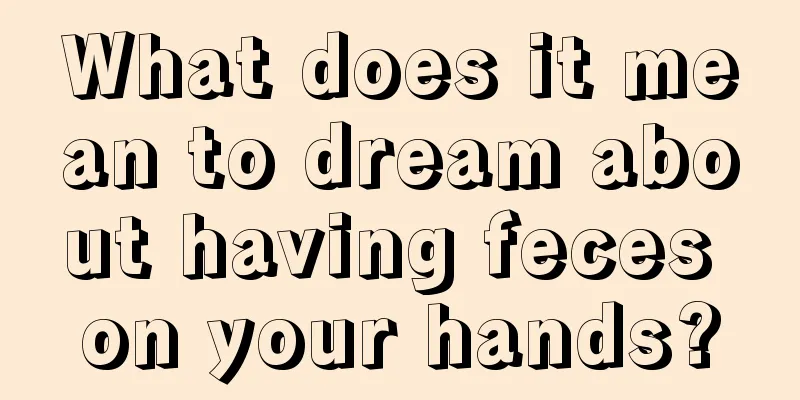 What does it mean to dream about having feces on your hands?