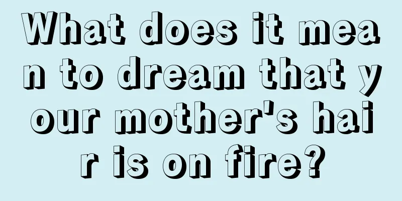 What does it mean to dream that your mother's hair is on fire?