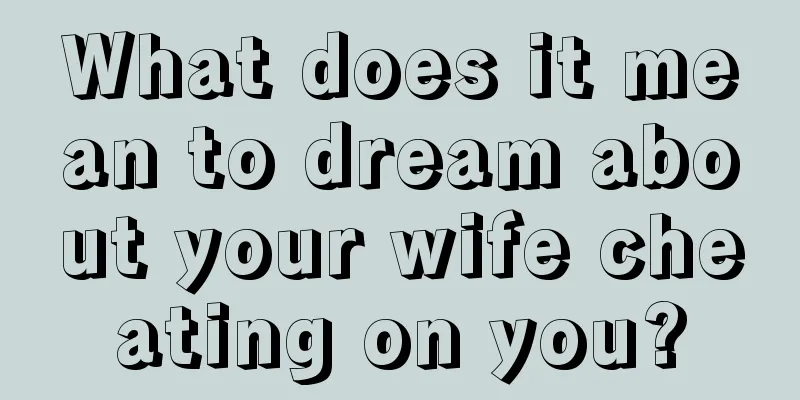 What does it mean to dream about your wife cheating on you?