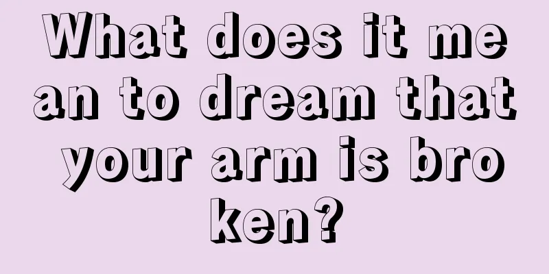 What does it mean to dream that your arm is broken?