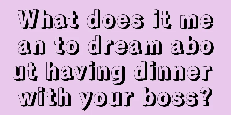 What does it mean to dream about having dinner with your boss?