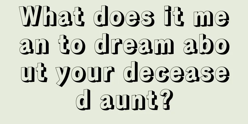 What does it mean to dream about your deceased aunt?