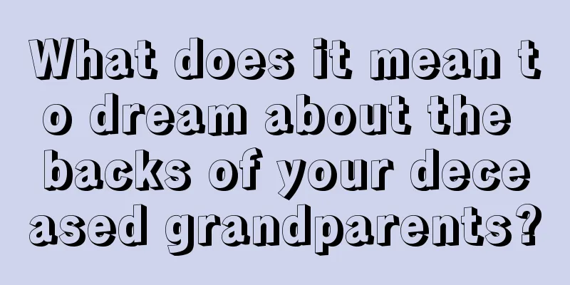 What does it mean to dream about the backs of your deceased grandparents?