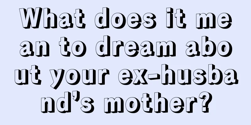 What does it mean to dream about your ex-husband’s mother?