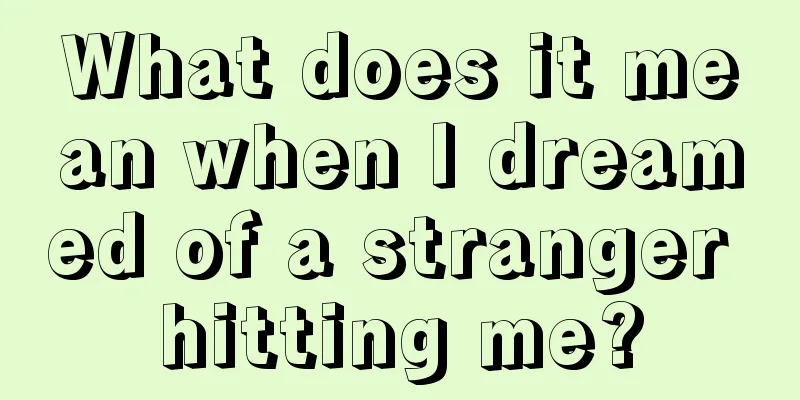 What does it mean when I dreamed of a stranger hitting me?