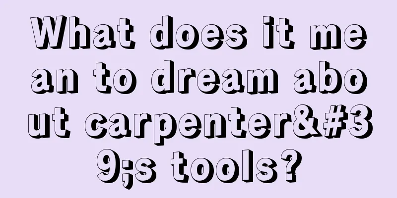 What does it mean to dream about carpenter's tools?