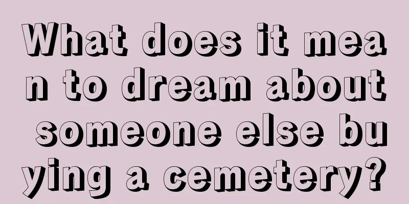 What does it mean to dream about someone else buying a cemetery?