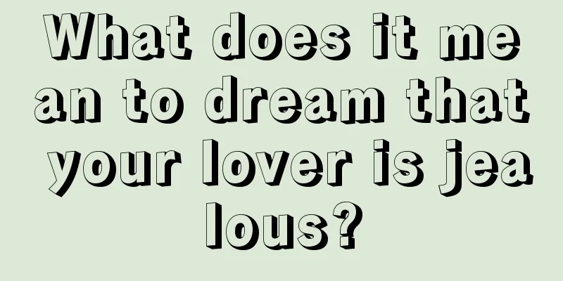 What does it mean to dream that your lover is jealous?