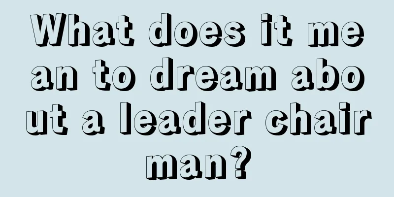 What does it mean to dream about a leader chairman?