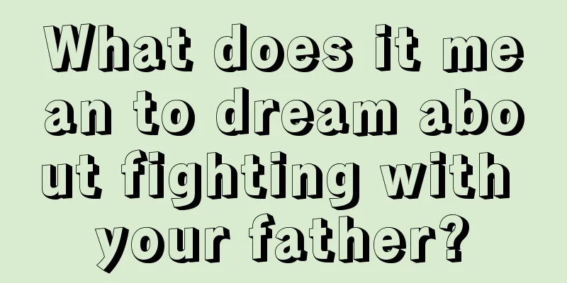 What does it mean to dream about fighting with your father?