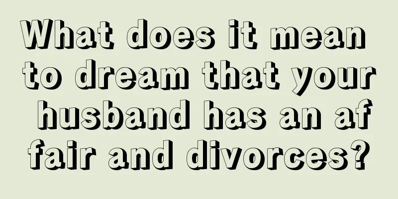 What does it mean to dream that your husband has an affair and divorces?