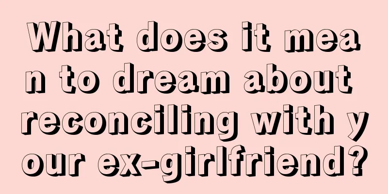 What does it mean to dream about reconciling with your ex-girlfriend?