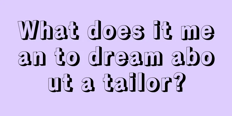 What does it mean to dream about a tailor?