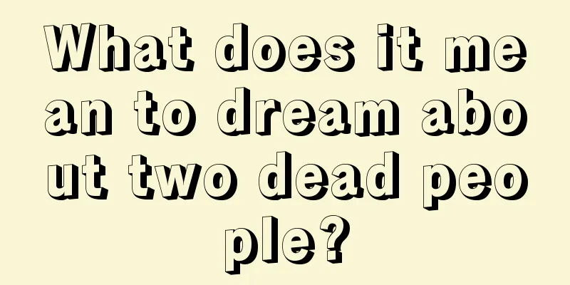 What does it mean to dream about two dead people?