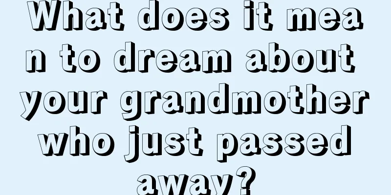 What does it mean to dream about your grandmother who just passed away?