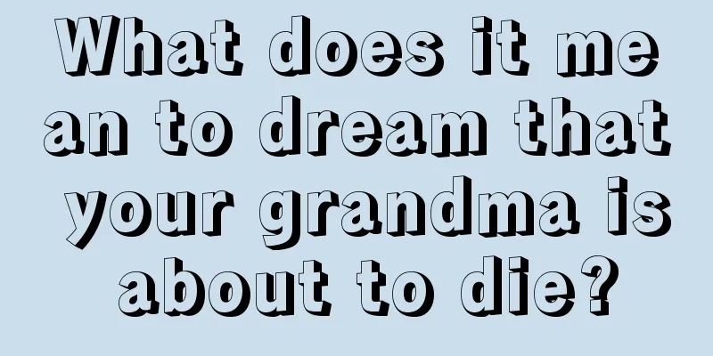 What does it mean to dream that your grandma is about to die?