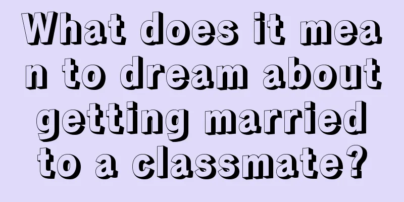 What does it mean to dream about getting married to a classmate?