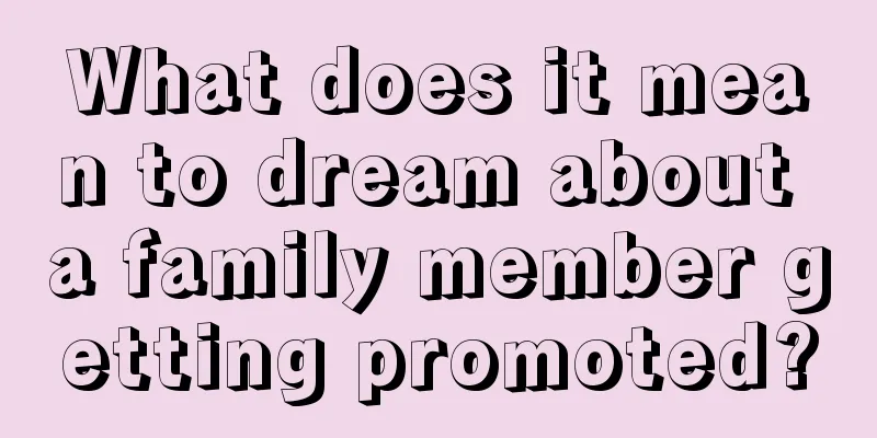 What does it mean to dream about a family member getting promoted?