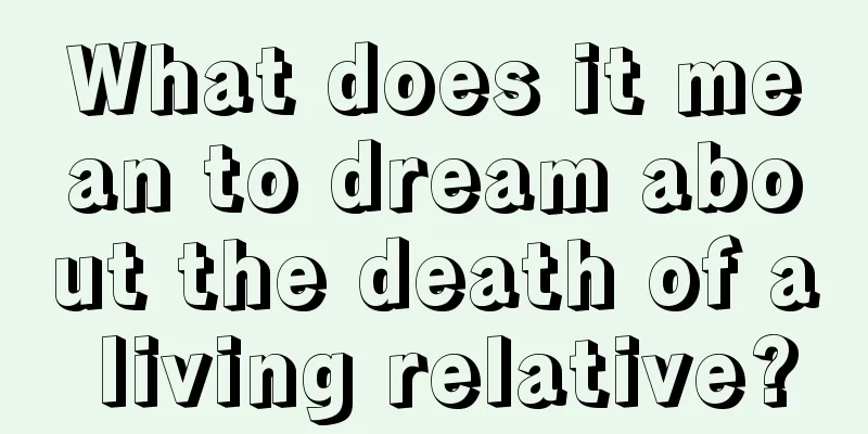 What does it mean to dream about the death of a living relative?