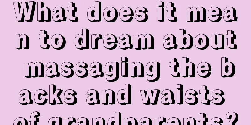 What does it mean to dream about massaging the backs and waists of grandparents?