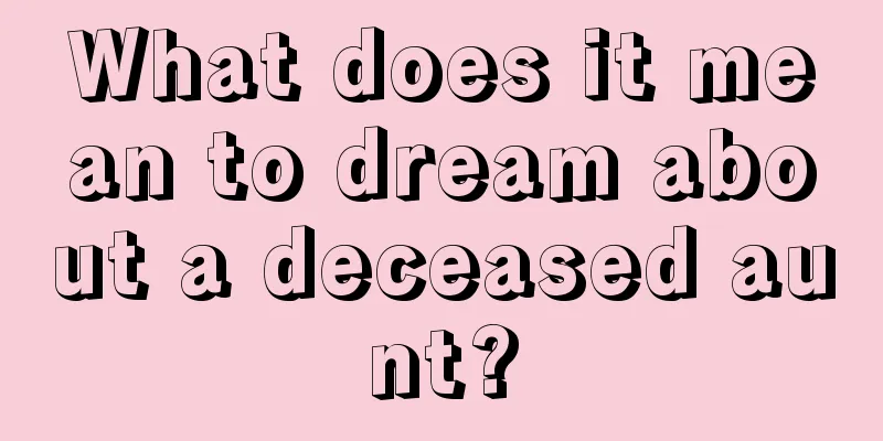 What does it mean to dream about a deceased aunt?