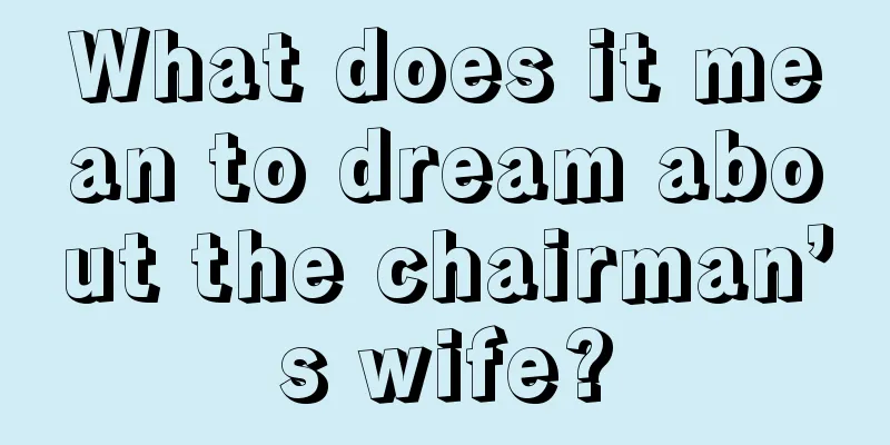 What does it mean to dream about the chairman’s wife?