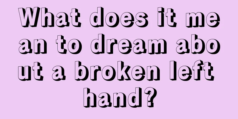 What does it mean to dream about a broken left hand?