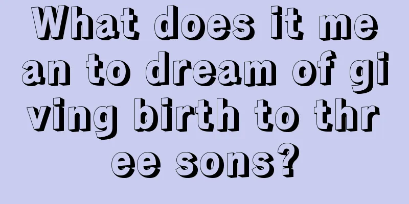 What does it mean to dream of giving birth to three sons?