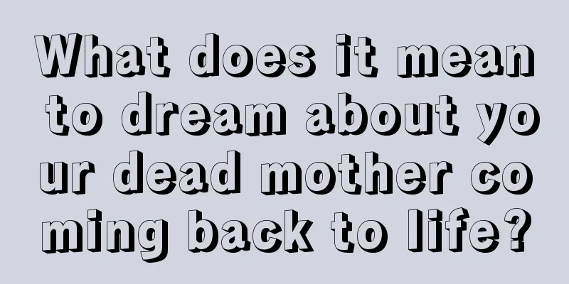 What does it mean to dream about your dead mother coming back to life?