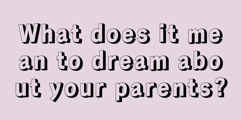 What does it mean to dream about your parents?