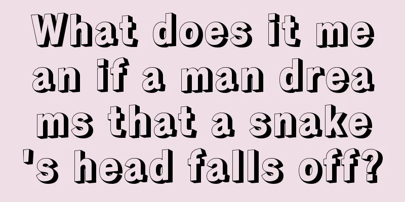 What does it mean if a man dreams that a snake's head falls off?