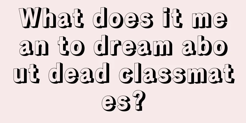 What does it mean to dream about dead classmates?