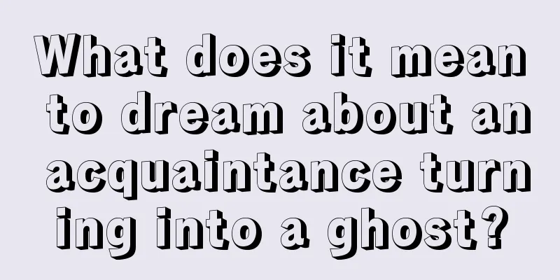 What does it mean to dream about an acquaintance turning into a ghost?