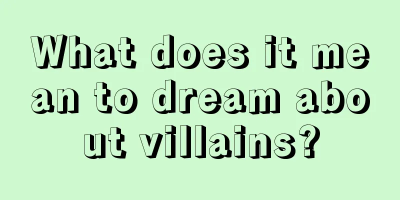 What does it mean to dream about villains?