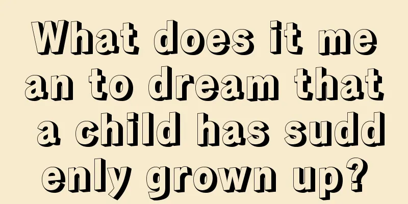 What does it mean to dream that a child has suddenly grown up?