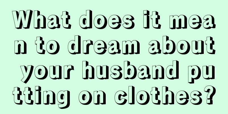 What does it mean to dream about your husband putting on clothes?