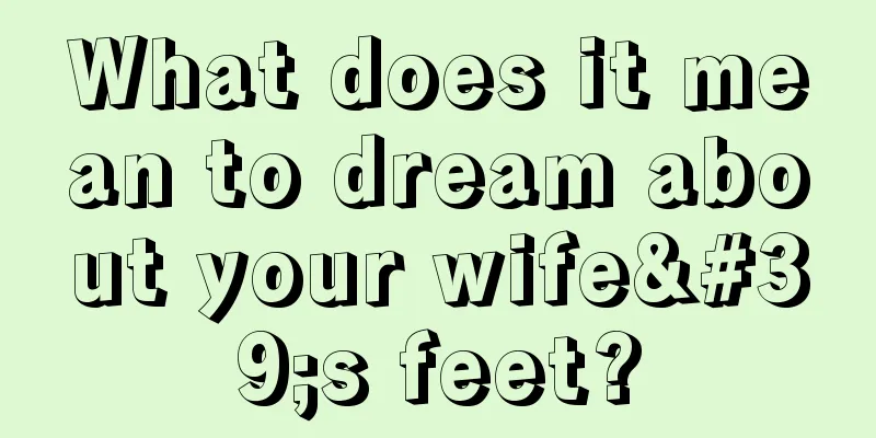 What does it mean to dream about your wife's feet?