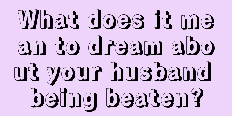 What does it mean to dream about your husband being beaten?