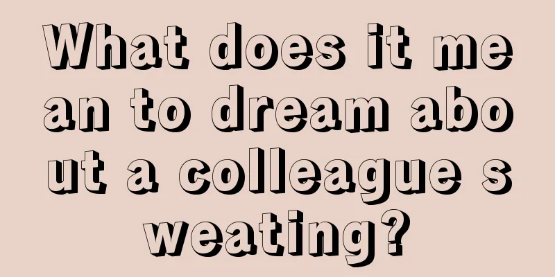 What does it mean to dream about a colleague sweating?