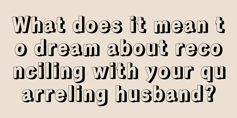 What does it mean to dream about reconciling with your quarreling husband?