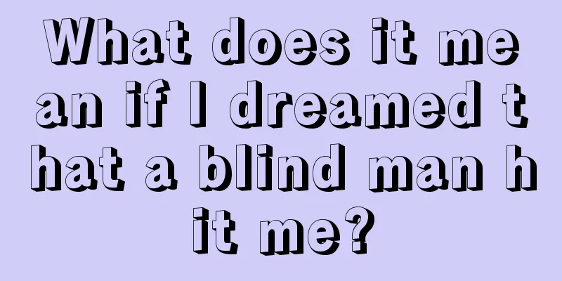 What does it mean if I dreamed that a blind man hit me?