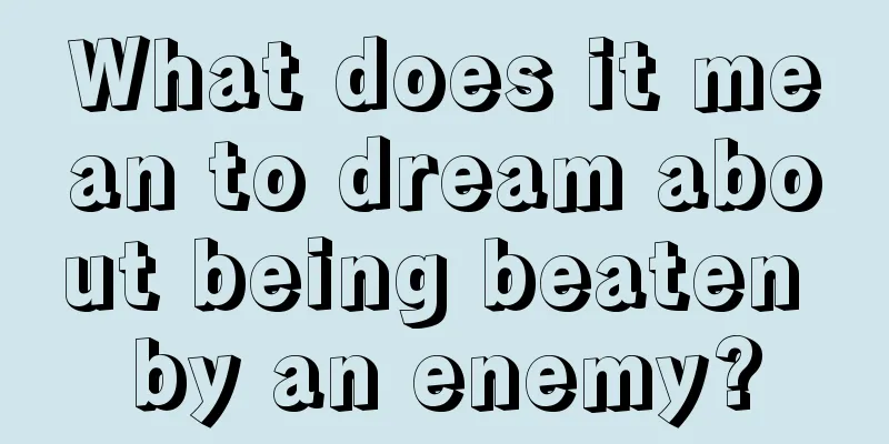 What does it mean to dream about being beaten by an enemy?