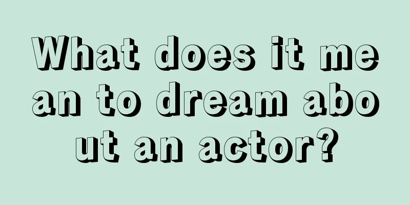 What does it mean to dream about an actor?