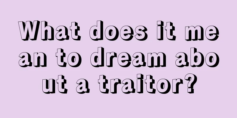 What does it mean to dream about a traitor?